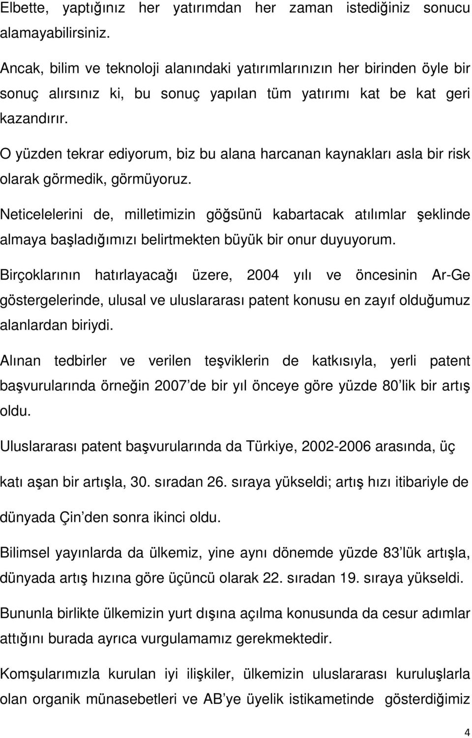 O yüzden tekrar ediyorum, biz bu alana harcanan kaynakları asla bir risk olarak görmedik, görmüyoruz.