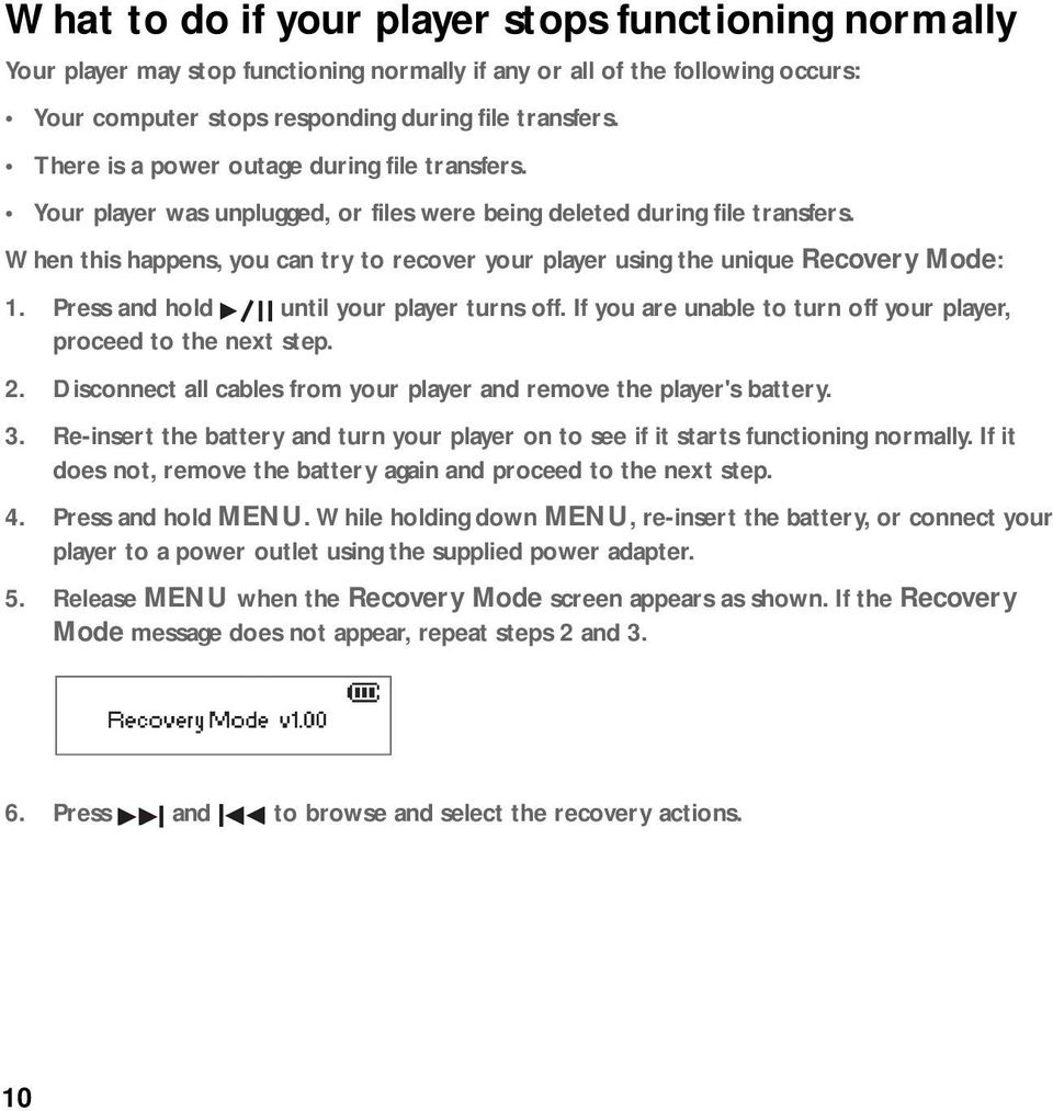 Press and hold until your player turns off If you are unable to turn off your player, proceed to the next step 2 Disconnect all cables from your player and remove the player's battery 3 Re-insert the