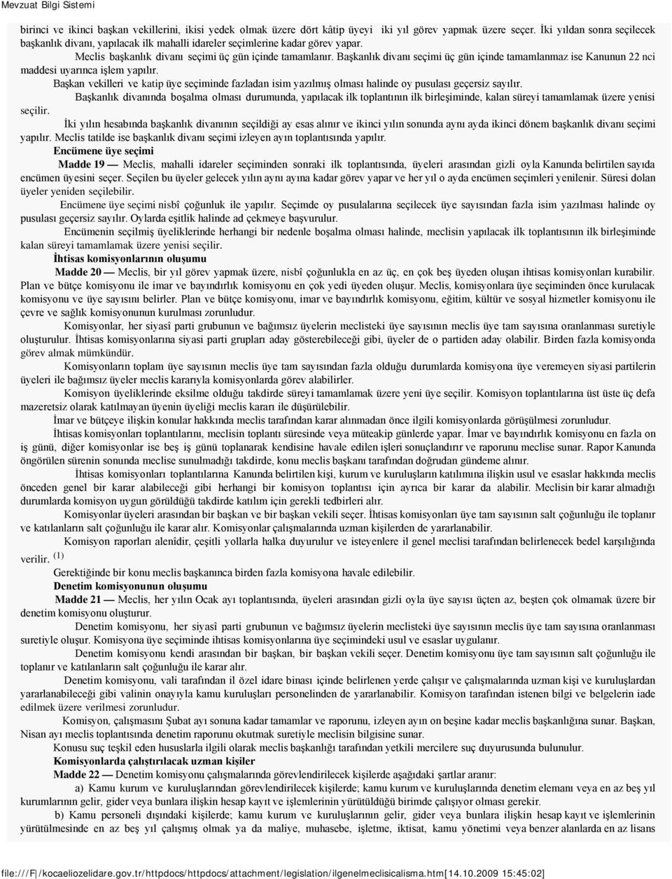 Başkanlık divanı seçimi üç gün içinde tamamlanmaz ise Kanunun 22 nci maddesi uyarınca işlem yapılır.