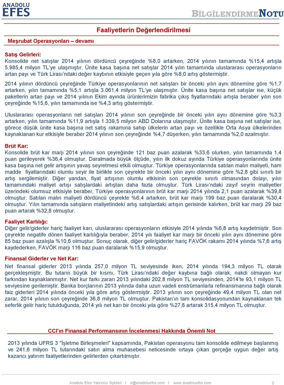 Ünite kasa başına net satışlar 2014 yılın tamamında uluslararası operasyonların artan payı ve Türk Lirası ndaki değer kaybının etkisiyle geçen yıla göre %8,0 artış göstermiştir.