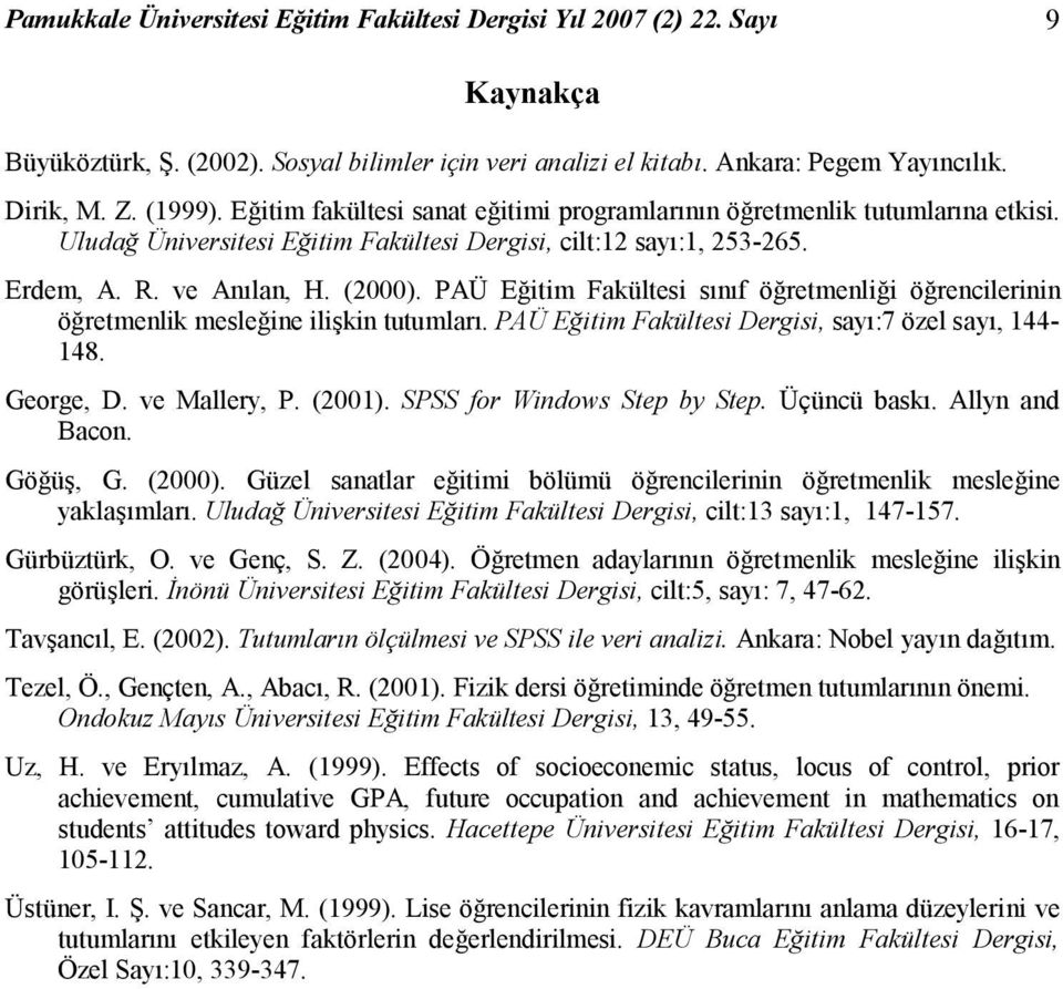 PAÜ Eğitim akültesi sınıf öğretmenliği öğrencilerinin öğretmenlik mesleğine ilişkin tutumları. PAÜ Eğitim akültesi Dergisi, sayı:7 özel sayı, 144-148. George, D. ve Mallery, P. (2001).