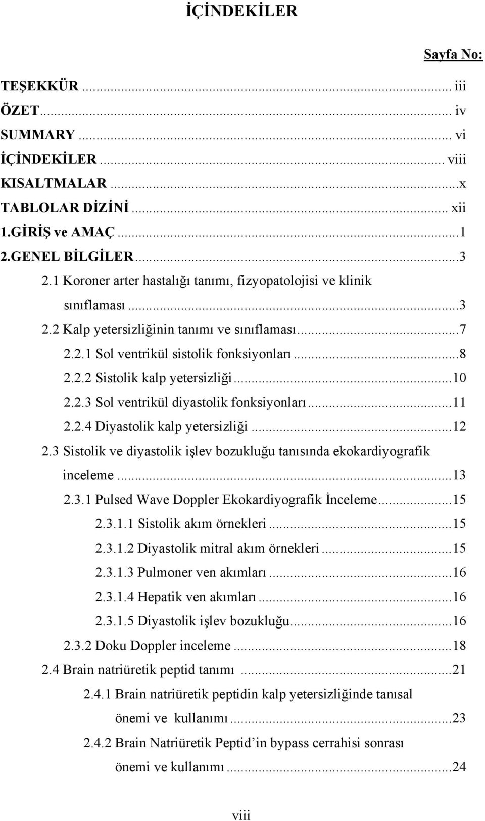 ..10 2.2.3 Sol ventrikül diyastolik fonksiyonları...11 2.2.4 Diyastolik kalp yetersizliği...12 2.3 Sistolik ve diyastolik işlev bozukluğu tanısında ekokardiyografik inceleme...13 2.3.1 Pulsed Wave Doppler Ekokardiyografik İnceleme.