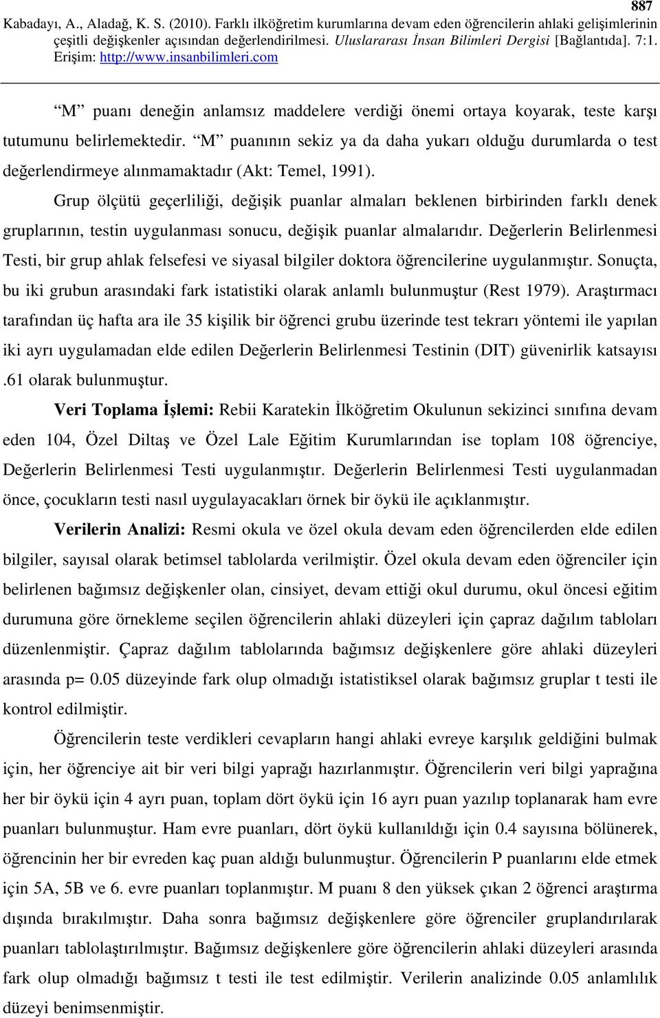 Grup ölçütü geçerliliği, değişik puanlar almaları beklenen birbirinden farklı denek gruplarının, testin uygulanması sonucu, değişik puanlar almalarıdır.