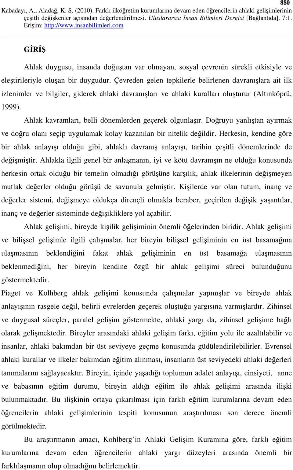 Ahlak kavramları, belli dönemlerden geçerek olgunlaşır. Doğruyu yanlıştan ayırmak ve doğru olanı seçip uygulamak kolay kazanılan bir nitelik değildir.