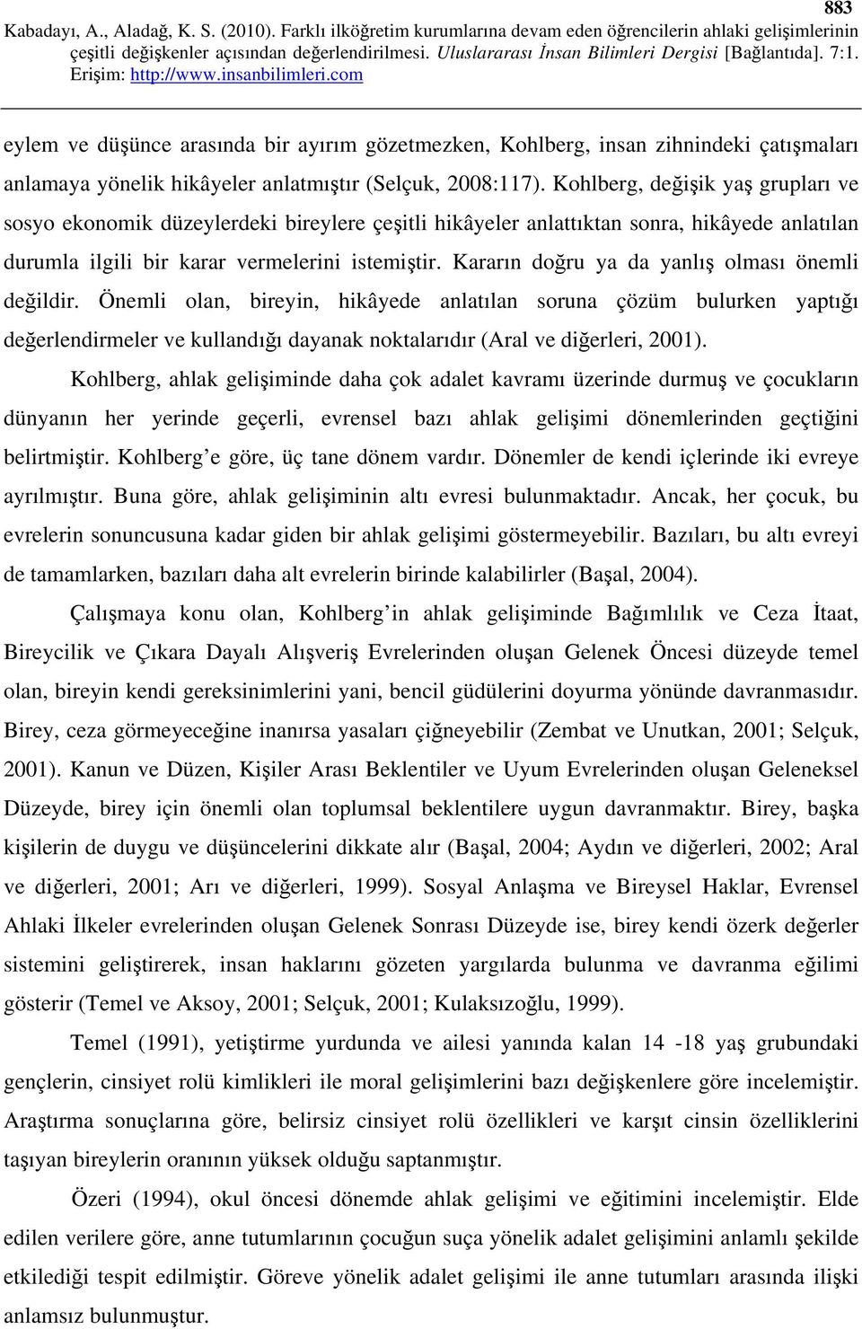 Kararın doğru ya da yanlış olması önemli değildir. Önemli olan, bireyin, hikâyede anlatılan soruna çözüm bulurken yaptığı değerlendirmeler ve kullandığı dayanak noktalarıdır (Aral ve diğerleri, 2001).