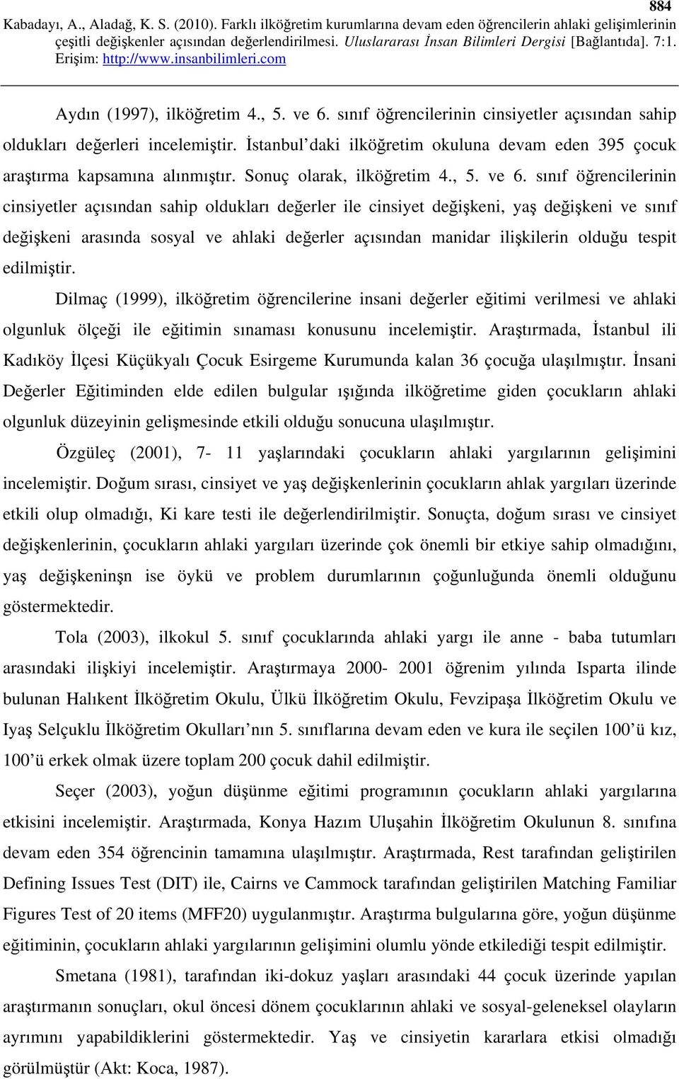 sınıf öğrencilerinin cinsiyetler açısından sahip oldukları değerler ile cinsiyet değişkeni, yaş değişkeni ve sınıf değişkeni arasında sosyal ve ahlaki değerler açısından manidar ilişkilerin olduğu