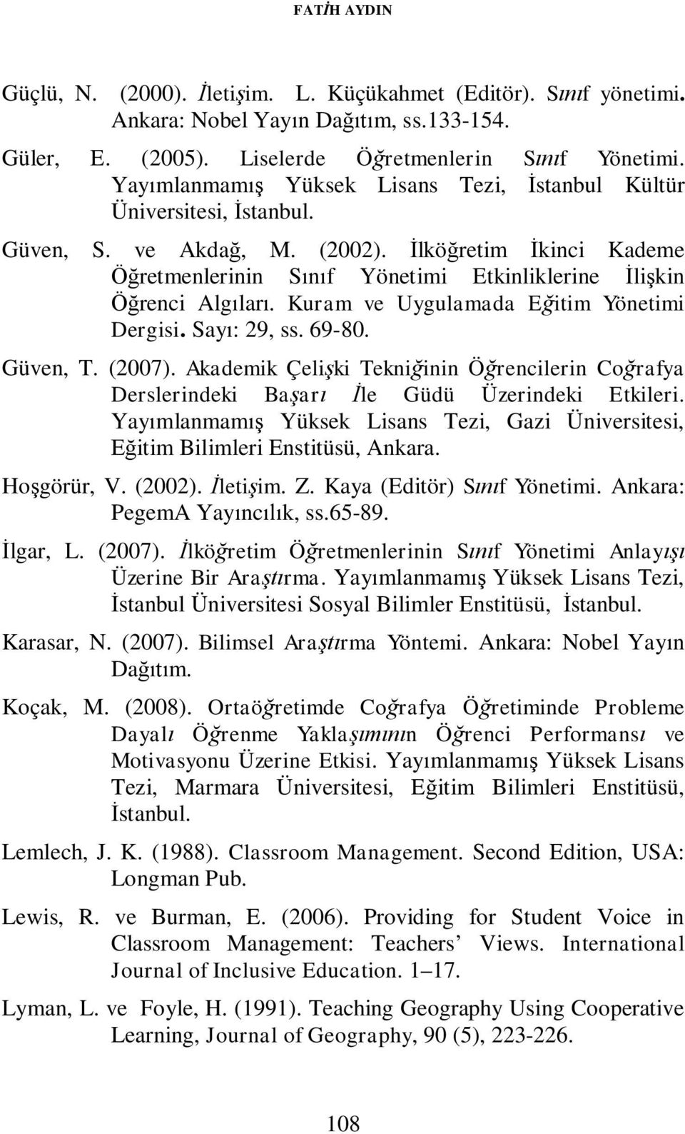 İlköğretim İkinci Kademe Öğretmenlerinin Sınıf Yönetimi Etkinliklerine İlişkin Öğrenci Algıları. Kuram ve Uygulamada Eğitim Yönetimi Dergisi. Sayı: 29, ss. 69-80. Güven, T. (2007).