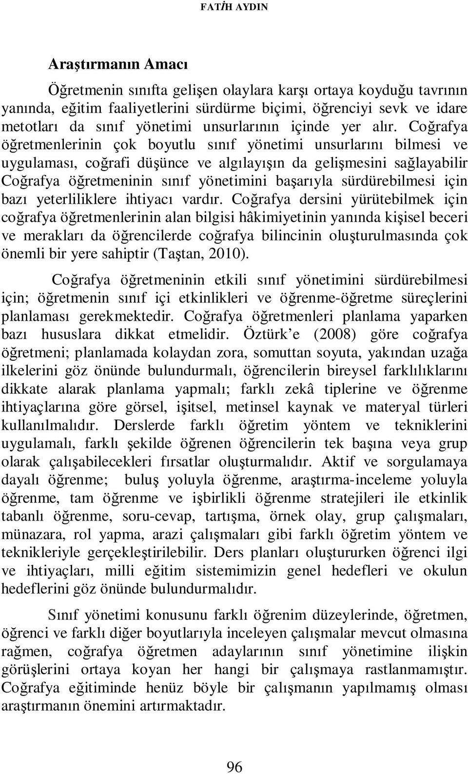 Coğrafya öğretmenlerinin çok boyutlu sınıf yönetimi unsurlarını bilmesi ve uygulaması, coğrafi düşünce ve algılayışın da gelişmesini sağlayabilir Coğrafya öğretmeninin sınıf yönetimini başarıyla