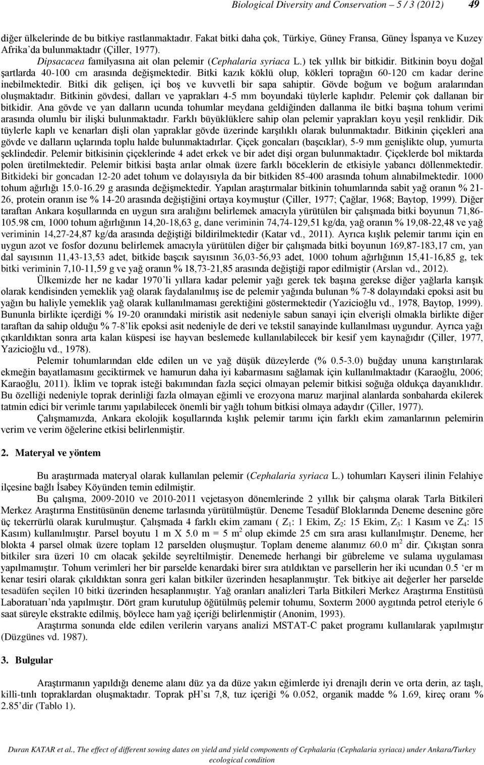 Bitkinin boyu doğal şartlarda 40-100 cm arasında değişmektedir. Bitki kazık köklü olup, kökleri toprağın 60-120 cm kadar derine inebilmektedir.