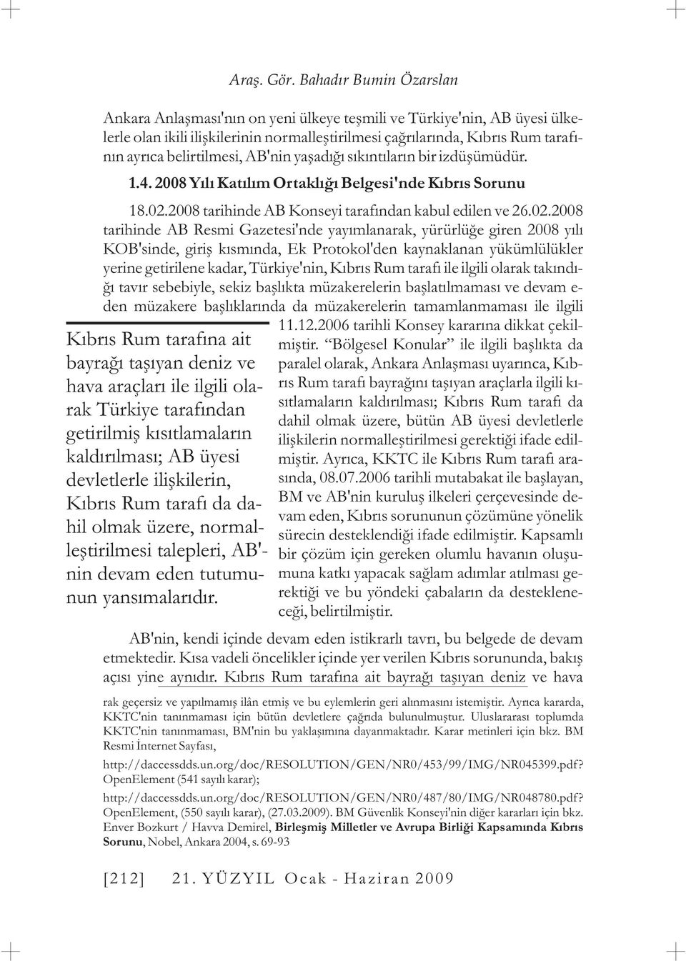 Bahadýr Bumin Özarslan Ankara Anlaþmasý'nýn on yeni ülkeye teþmili ve Türkiye'nin, AB üyesi ülkelerle olan ikili iliþkilerinin normalleþtirilmesi çaðrýlarýnda, Kýbrýs Rum tarafýnýn ayrýca