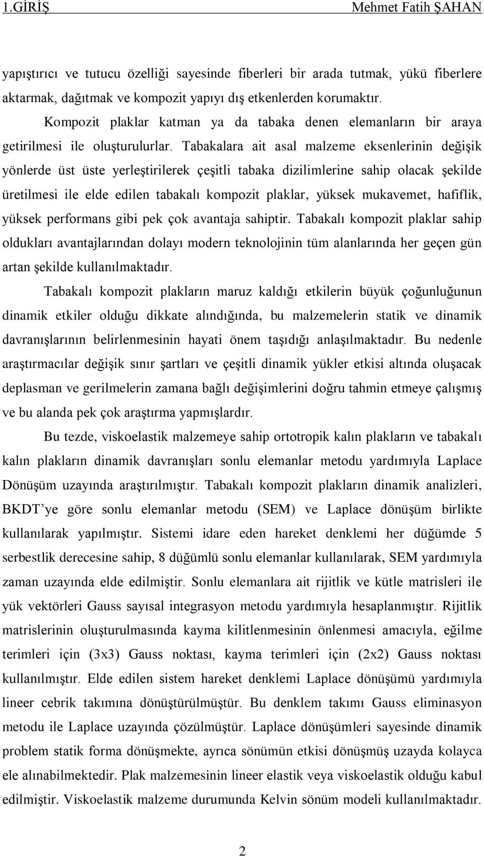 Tabakalara ait asal malzeme eksenlerinin değişik yönlerde üst üste yerleştirilerek çeşitli tabaka dizilimlerine sahip olacak şekilde üretilmesi ile elde edilen tabakalı kompozit plaklar, yüksek