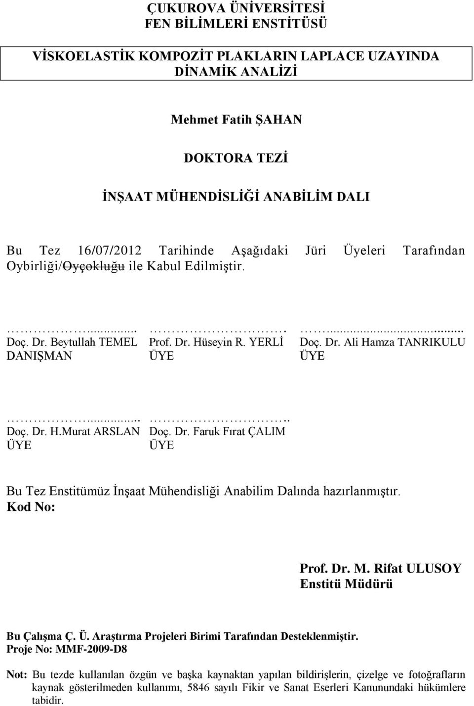 Dr. Faruk Fırat ÇALIM ÜYE ÜYE Bu Tez Enstitümüz İnşaat Mühendisliği Anabilim Dalında hazırlanmıştır. Kod No: Prof. Dr. M. Rifat ULUSOY Enstitü Müdürü Bu Çalışma Ç. Ü. Araştırma Projeleri Birimi Tarafından Desteklenmiştir.