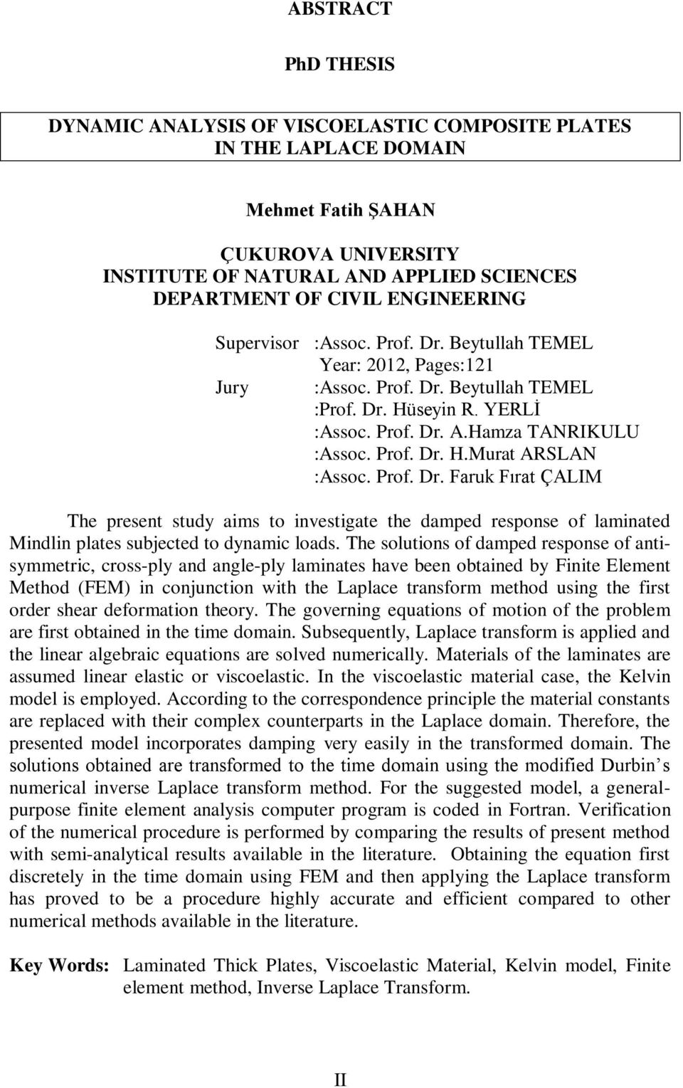 Prof. Dr. Faruk Fırat ÇALIM The present study aims to investigate the damped response of laminated Mindlin plates subjected to dynamic loads.