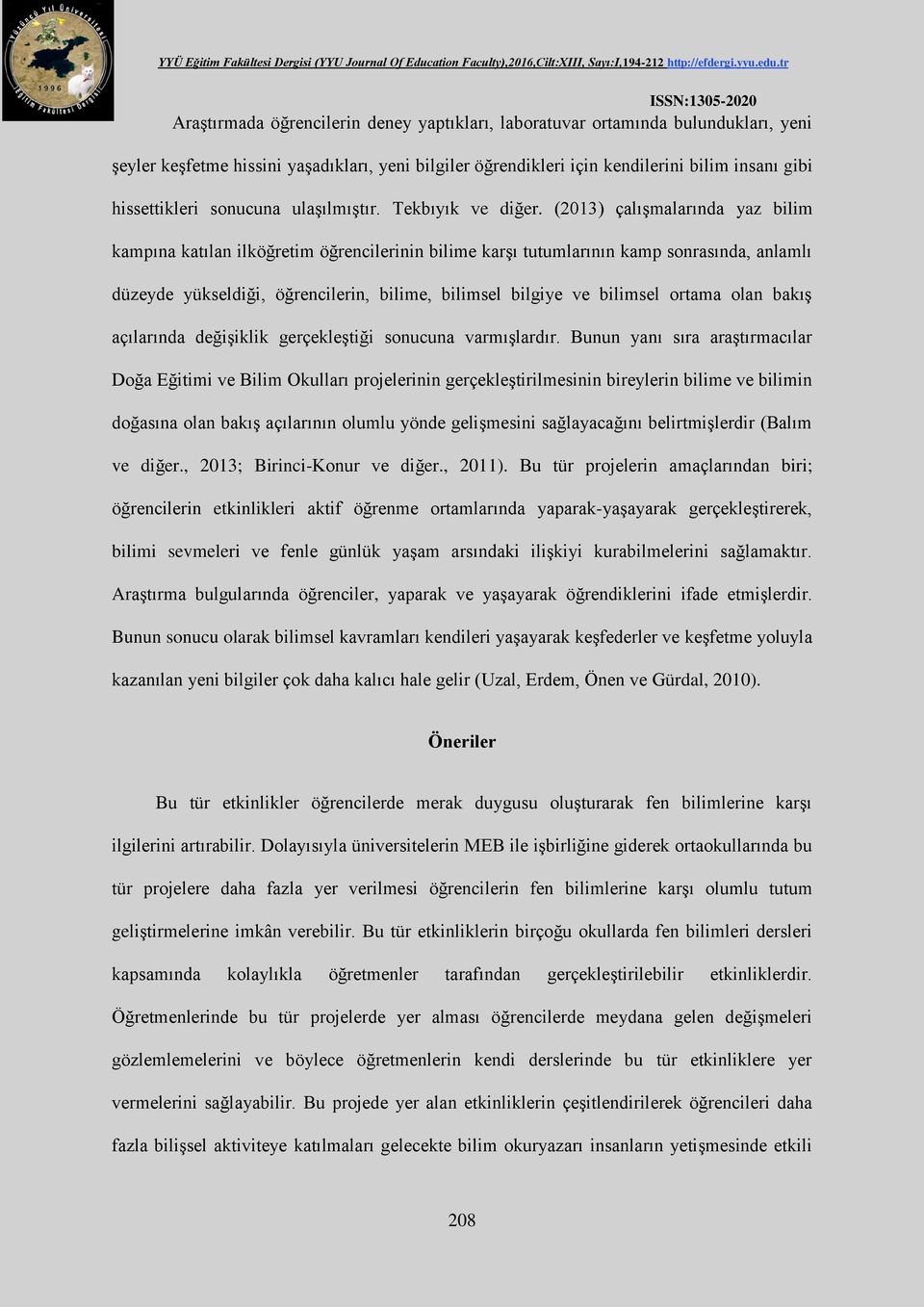 (13) çalışmalarında yaz bilim kampına katılan ilköğretim öğrencilerinin bilime karşı tutumlarının kamp sonrasında, anlamlı düzeyde yükseldiği, öğrencilerin, bilime, bilimsel bilgiye ve bilimsel