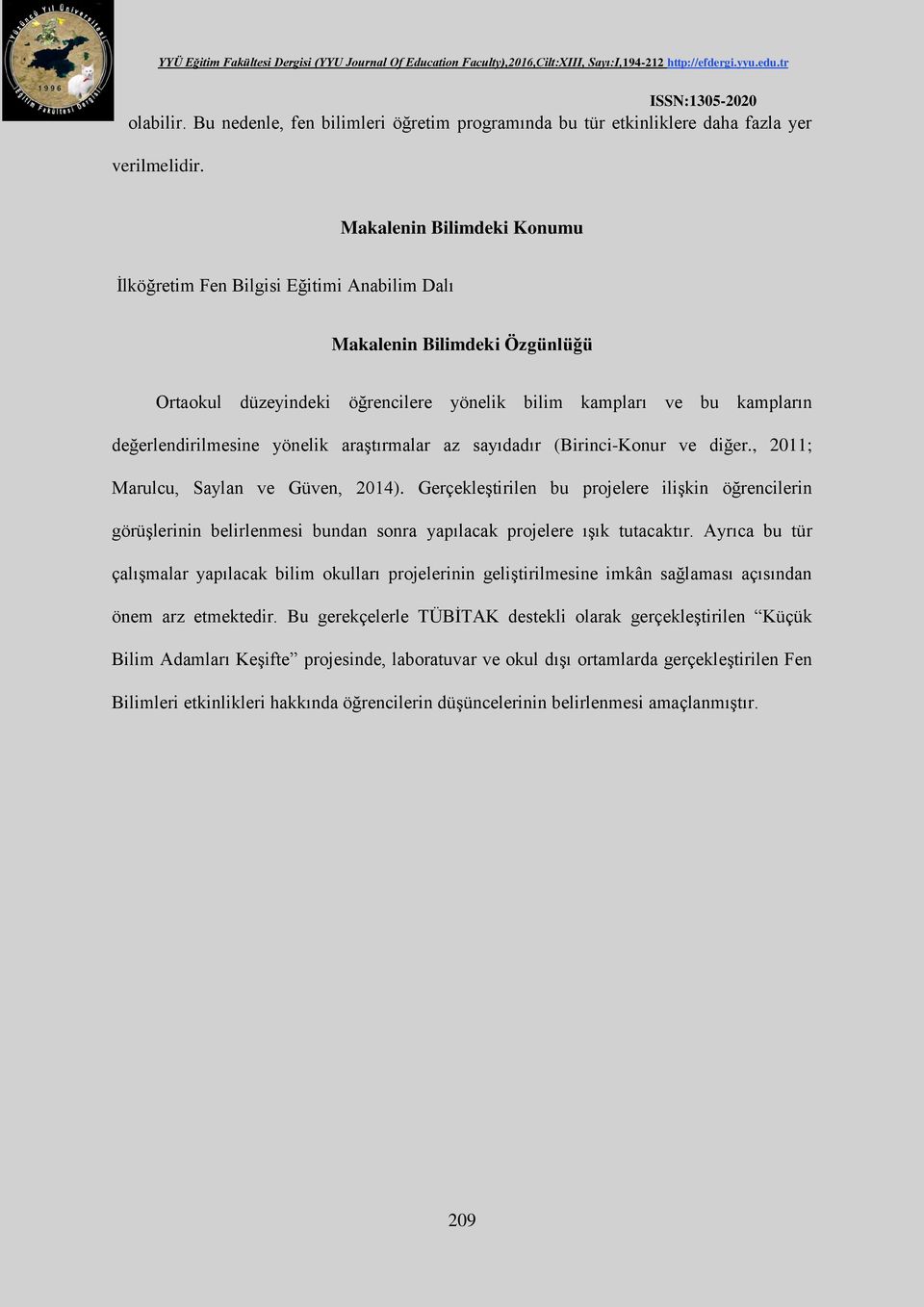 yönelik araştırmalar az sayıdadır (Birinci-Konur ve diğer., 11; Marulcu, Saylan ve Güven, 14).