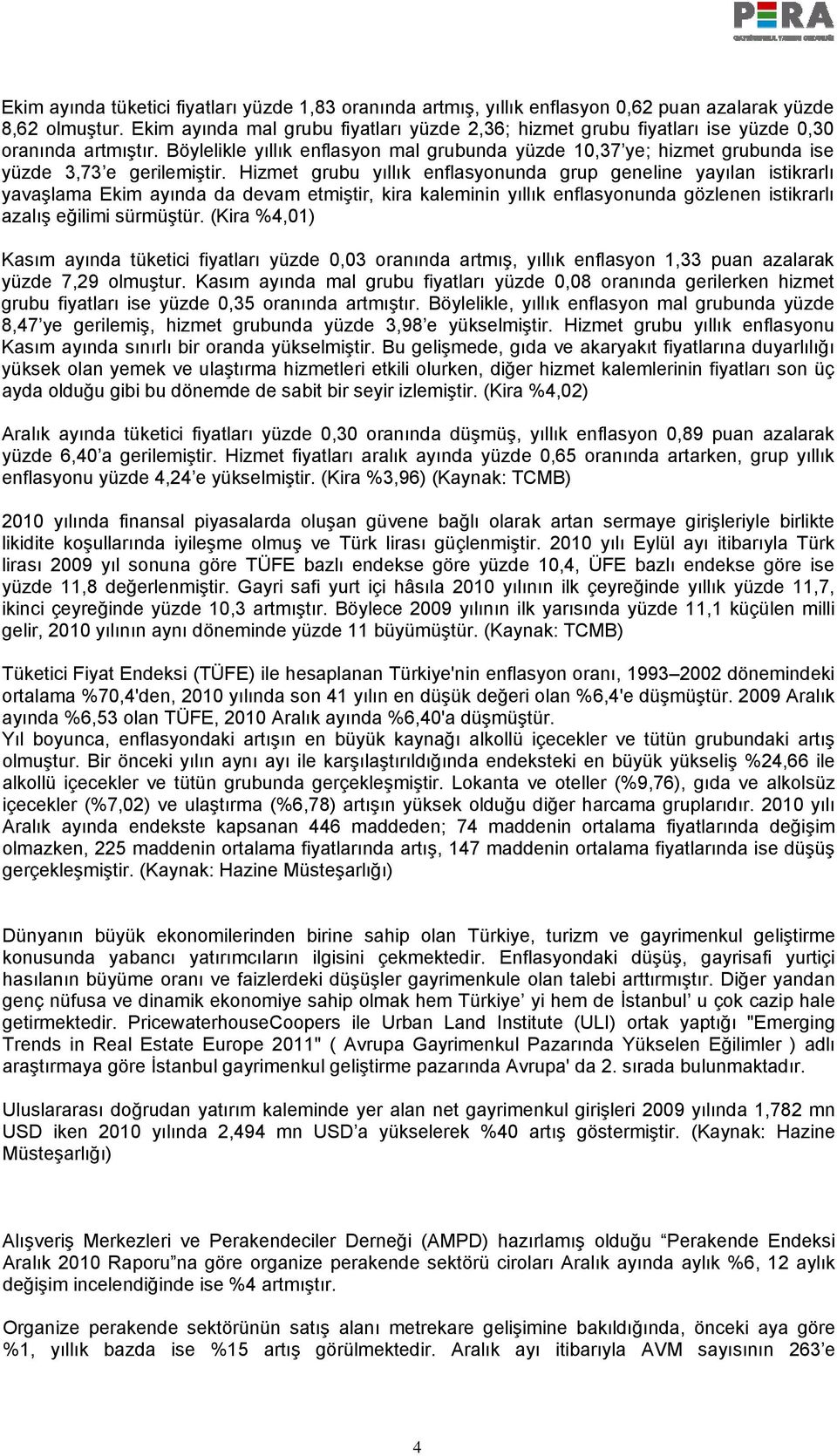 Böylelikle yıllık enflasyon mal grubunda yüzde 10,37 ye; hizmet grubunda ise yüzde 3,73 e gerilemiştir.