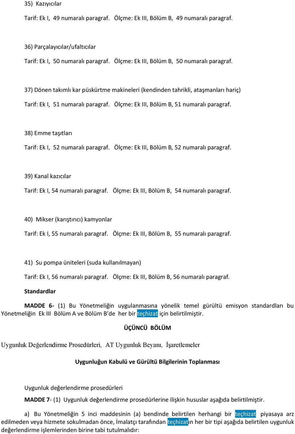 Ölçme: Ek III, Bölüm B, 51 numaralı paragraf. 38) Emme taşıtları Tarif: Ek I, 52 numaralı paragraf. Ölçme: Ek III, Bölüm B, 52 numaralı paragraf. 39) Kanal kazıcılar Tarif: Ek I, 54 numaralı paragraf.