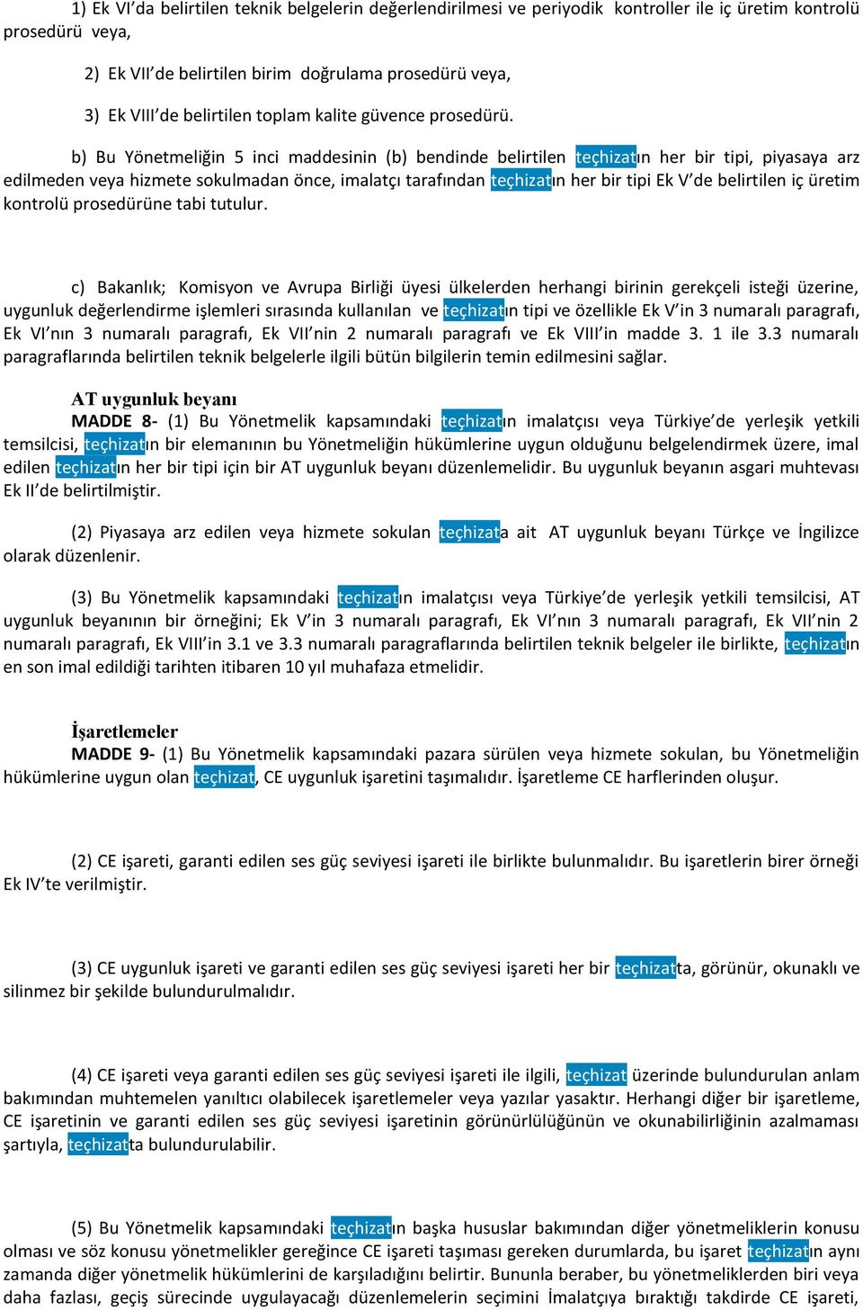 b) Bu Yönetmeliğin 5 inci maddesinin (b) bendinde belirtilen teçhizatın her bir tipi, piyasaya arz edilmeden veya hizmete sokulmadan önce, imalatçı tarafından teçhizatın her bir tipi Ek V de