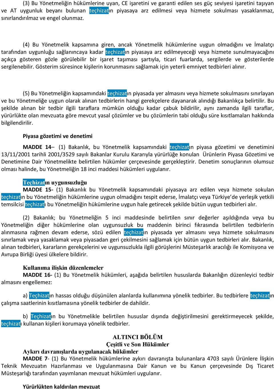 (4) Bu Yönetmelik kapsamına giren, ancak Yönetmelik hükümlerine uygun olmadığını ve İmalatçı tarafından uygunluğu sağlanıncaya kadar teçhizatın piyasaya arz edilmeyeceği veya hizmete sunulmayacağını