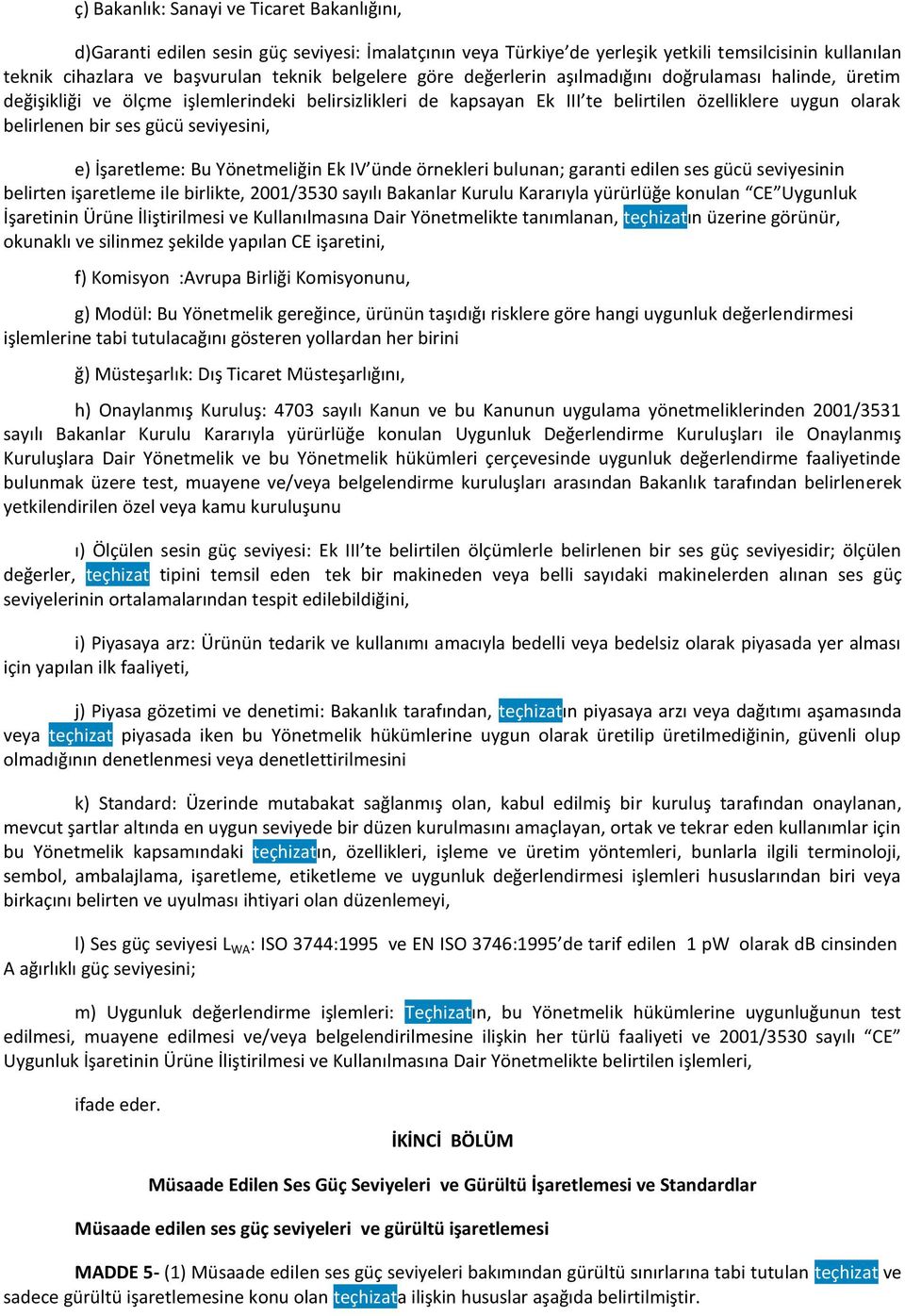 seviyesini, e) İşaretleme: Bu Yönetmeliğin Ek IV ünde örnekleri bulunan; garanti edilen ses gücü seviyesinin belirten işaretleme ile birlikte, 2001/3530 sayılı Bakanlar Kurulu Kararıyla yürürlüğe