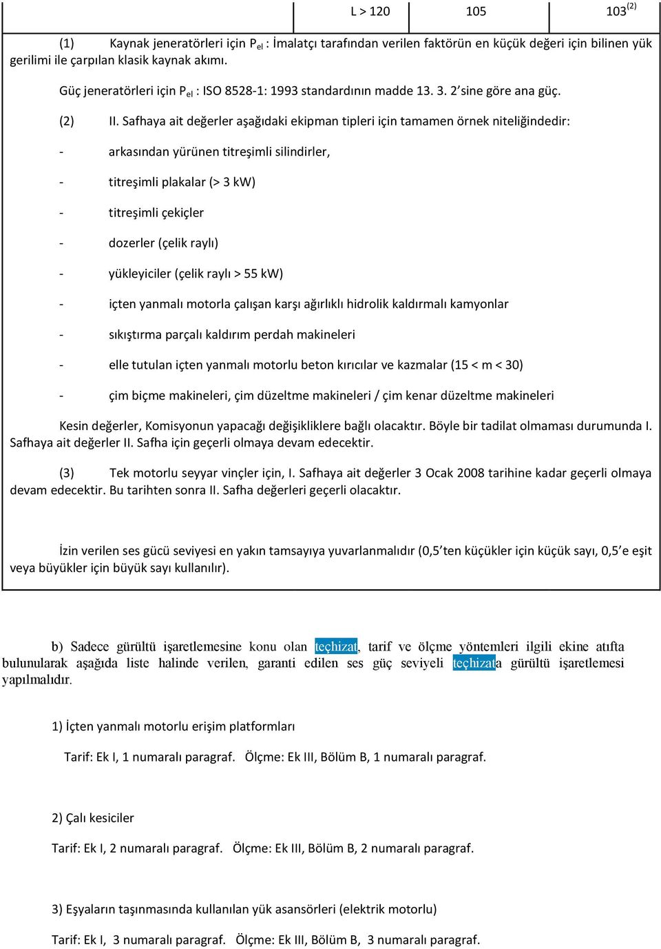 Safhaya ait değerler aşağıdaki ekipman tipleri için tamamen örnek niteliğindedir: - arkasından yürünen titreşimli silindirler, - titreşimli plakalar (> 3 kw) - titreşimli çekiçler - dozerler (çelik