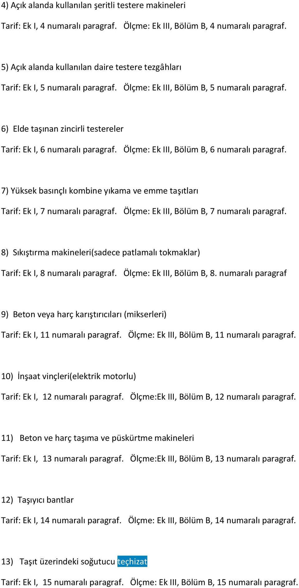 Ölçme: Ek III, Bölüm B, 6 numaralı paragraf. 7) Yüksek basınçlı kombine yıkama ve emme taşıtları Tarif: Ek I, 7 numaralı paragraf. Ölçme: Ek III, Bölüm B, 7 numaralı paragraf.