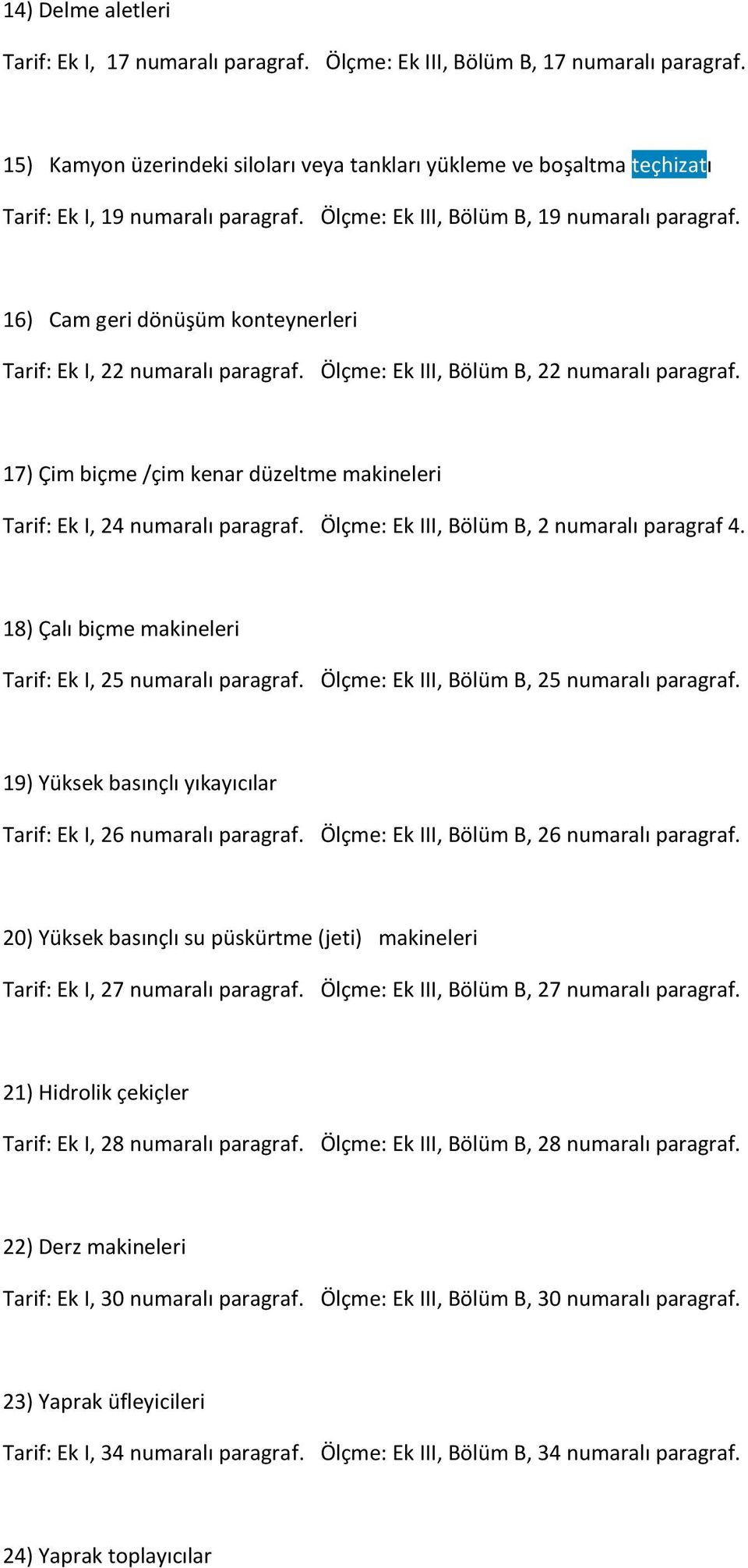 16) Cam geri dönüşüm konteynerleri Tarif: Ek I, 22 numaralı paragraf. Ölçme: Ek III, Bölüm B, 22 numaralı paragraf. 17) Çim biçme /çim kenar düzeltme makineleri Tarif: Ek I, 24 numaralı paragraf.