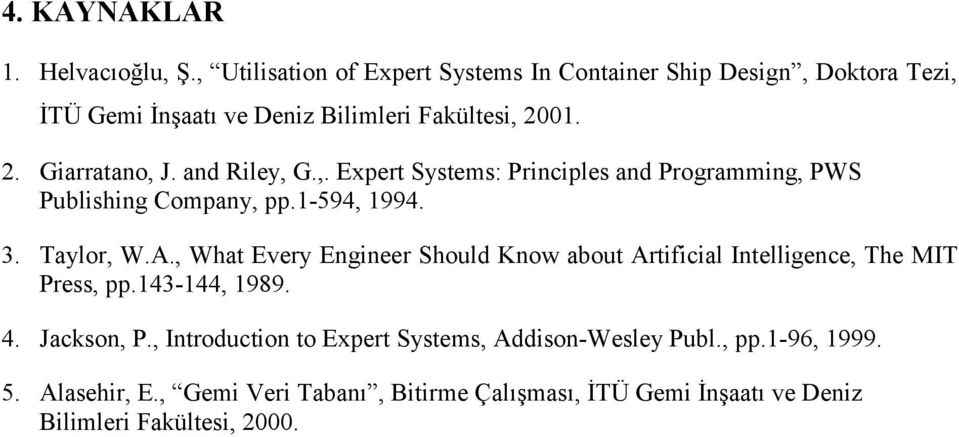 and Riley, G.,. Expert Systems: Principles and Programming, PWS Publishing Company, pp.1-594, 1994. 3. Taylor, W.A.