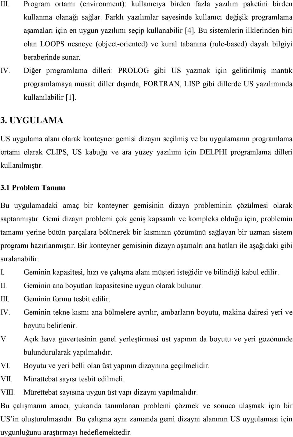 Bu sistemlerin ilklerinden biri olan LOOPS nesneye (object-oriented) ve kural tabanına (rule-based) dayalı bilgiyi beraberinde sunar.