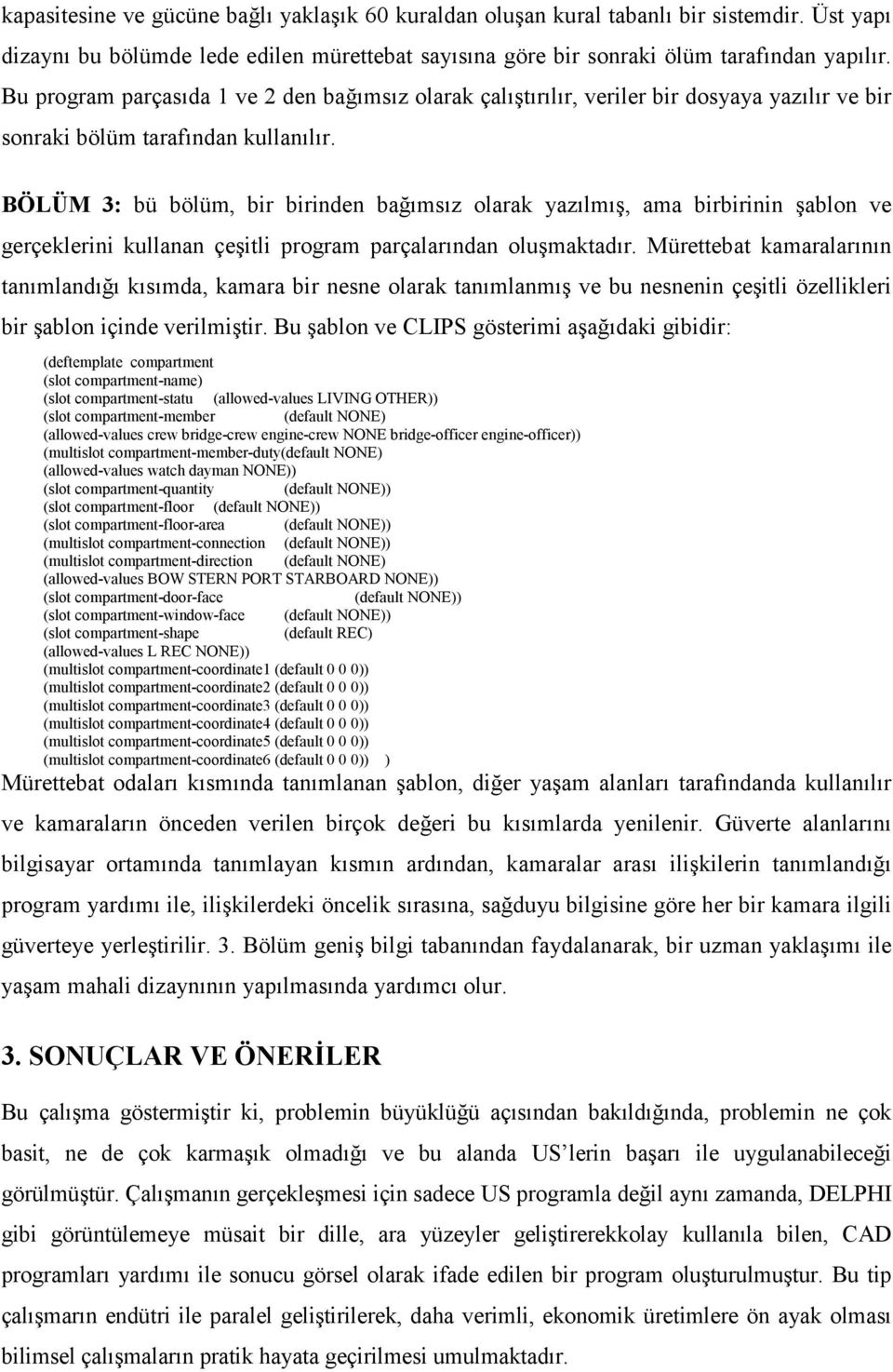 BÖLÜM 3: bü bölüm, bir birinden bağımsız olarak yazılmış, ama birbirinin şablon ve gerçeklerini kullanan çeşitli program parçalarından oluşmaktadır.