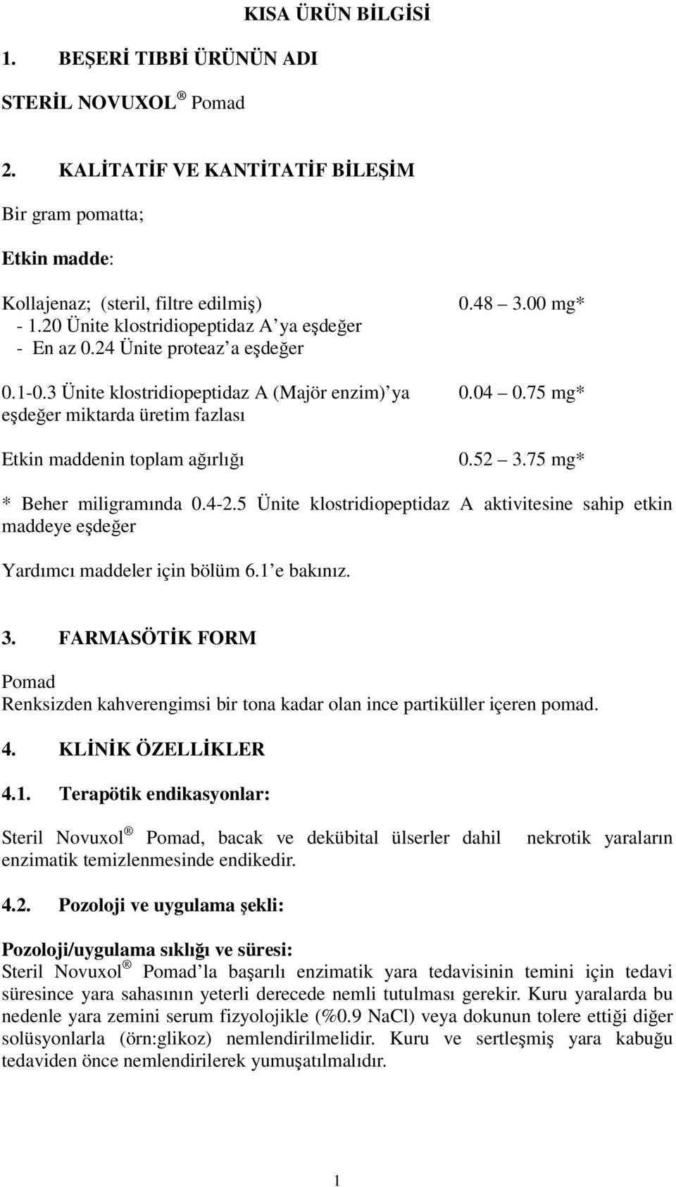 75 mg* eşdeğer miktarda üretim fazlası Etkin maddenin toplam ağırlığı 0.52 3.75 mg* * Beher miligramında 0.4-2.