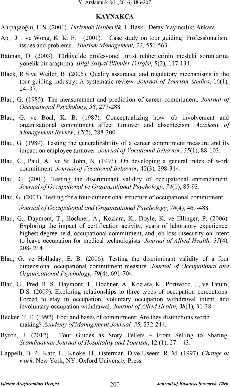 (2005). Quality assurance and regulatory mechanisms in the tour guiding industry: A systematic review. Journal of Tourism Studies, 16(1), 24 37. Blau, G. (1985).