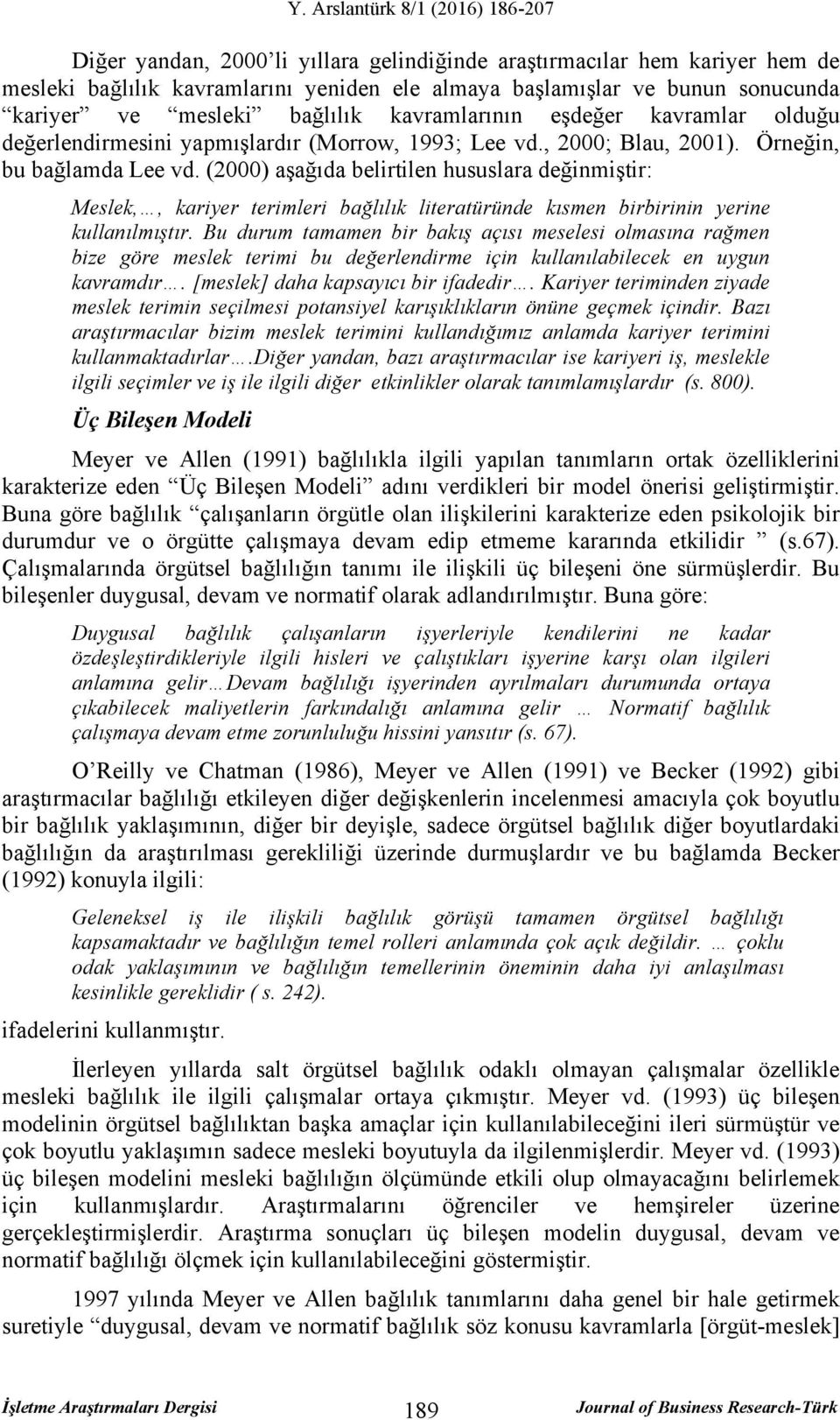 (2000) aşağıda belirtilen hususlara değinmiştir: Meslek,, kariyer terimleri bağlılık literatüründe kısmen birbirinin yerine kullanılmıştır.