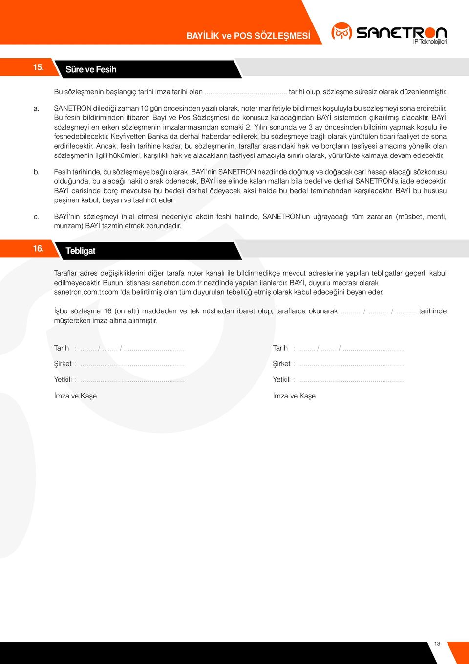 Bu fesih bildiriminden itibaren Bayi ve Pos Sözleşmesi de konusuz kalacağından BAYİ sistemden çıkarılmış olacaktır. BAYİ sözleşmeyi en erken sözleşmenin imzalanmasından sonraki 2.