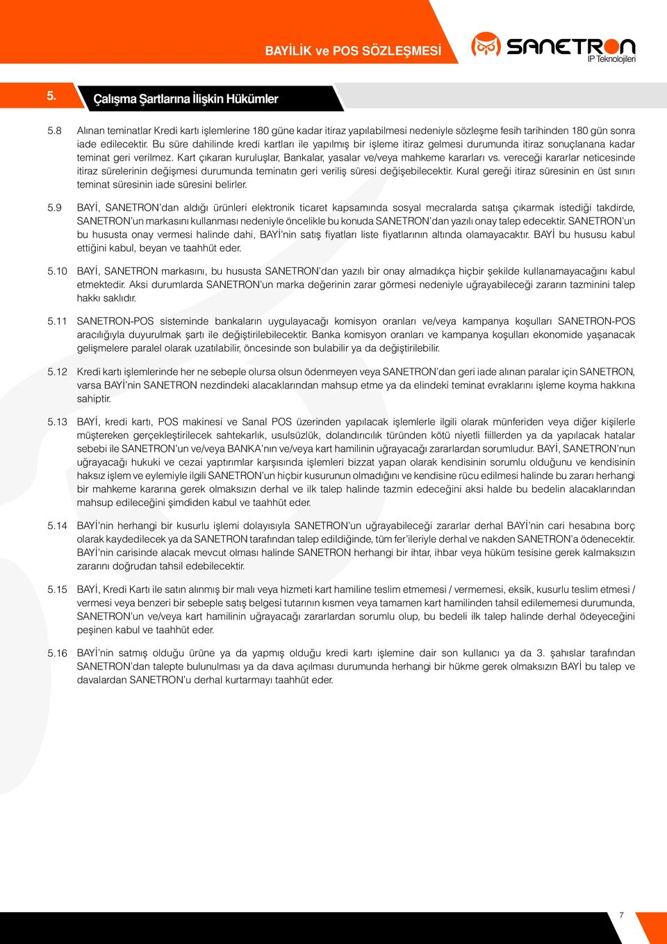 Bu süre dahilinde kredi kartları ile yapılmış bir işleme itiraz gelmesi durumunda itiraz sonuçlanana kadar teminat geri verilmez.