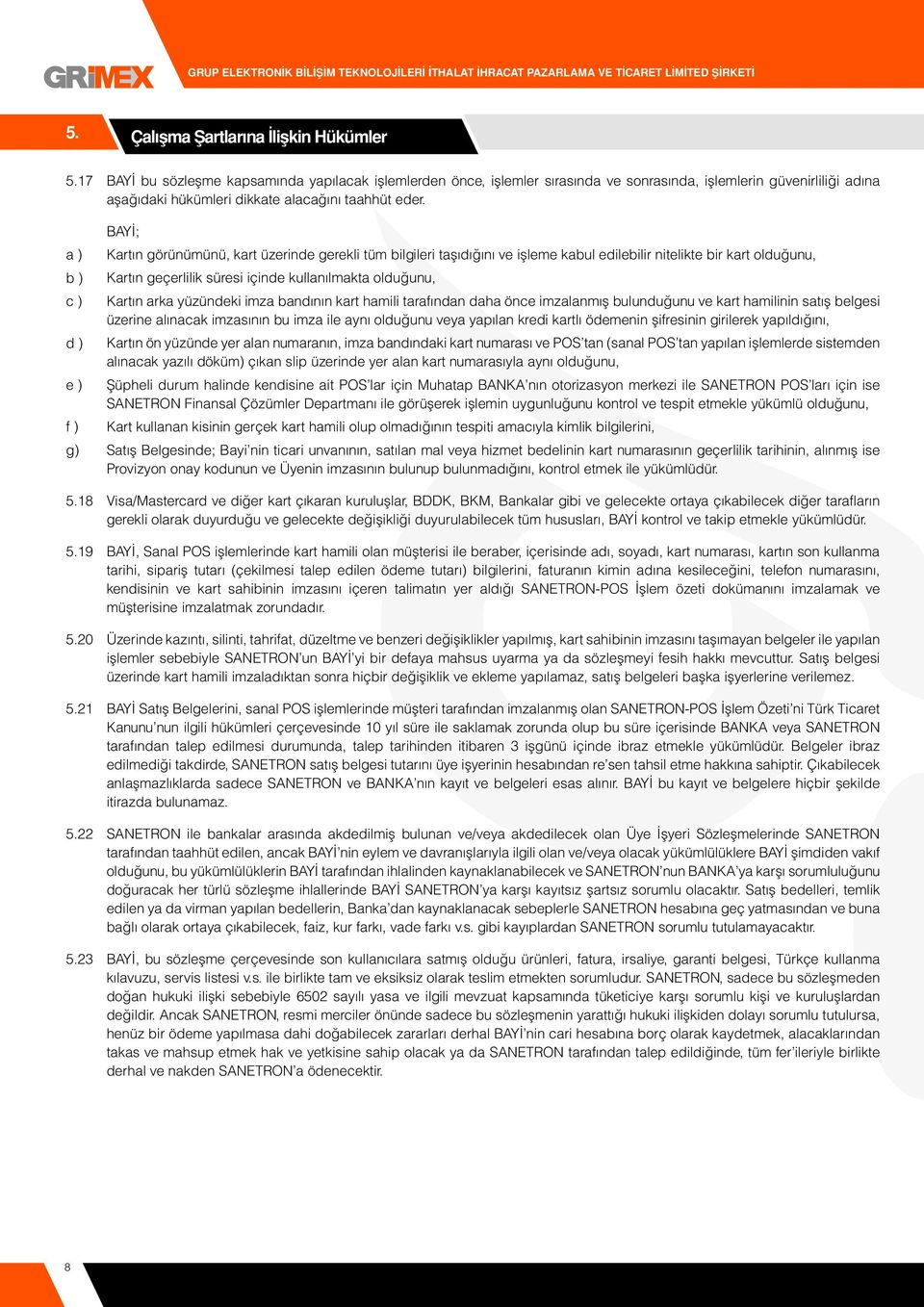 BAYİ; Kartın görünümünü, kart üzerinde gerekli tüm bilgileri taşıdığını ve işleme kabul edilebilir nitelikte bir kart olduğunu, Kartın geçerlilik süresi içinde kullanılmakta olduğunu, Kartın arka