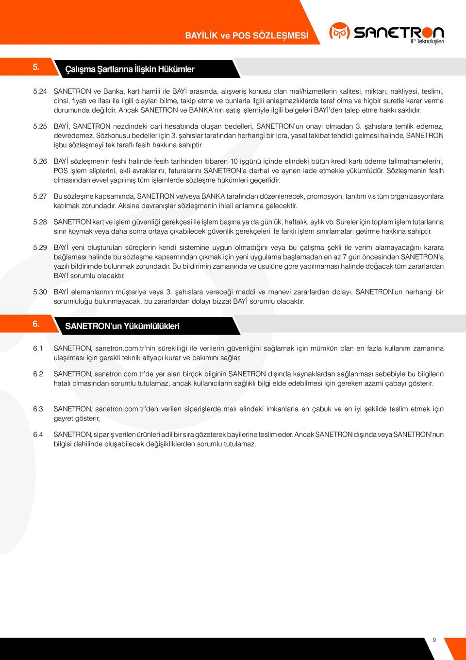 bunlarla ilgili anlaşmazlıklarda taraf olma ve hiçbir suretle karar verme durumunda değildir. Ancak SANETRON ve BANKA nın satış işlemiyle ilgili belgeleri BAYİ den talep etme hakkı saklıdır.