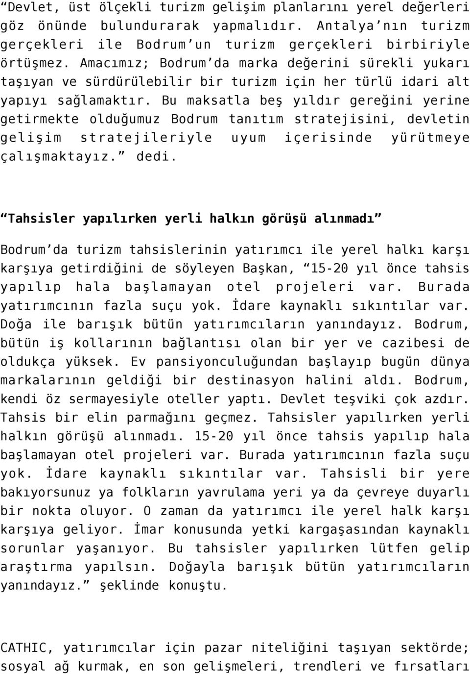 Bu maksatla beş yıldır gereğini yerine getirmekte olduğumuz Bodrum tanıtım stratejisini, devletin gelişim stratejileriyle uyum içerisinde yürütmeye çalışmaktayız. dedi.