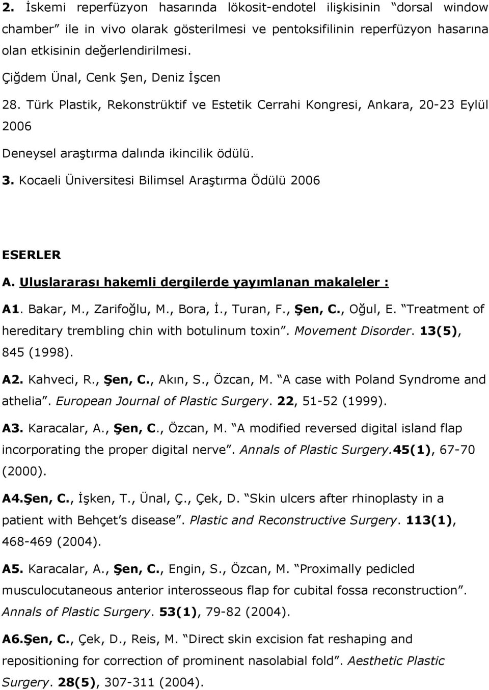 Kocaeli Üniversitesi Bilimsel Araştırma Ödülü 2006 ESERLER A. Uluslararası hakemli dergilerde yayımlanan makaleler : A1. Bakar, M., Zarifoğlu, M., Bora, İ., Turan, F., Şen, C., Oğul, E.