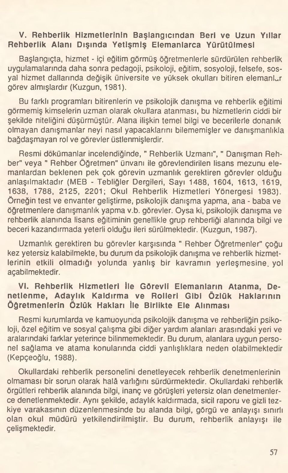 Bu farklı programları bitirenlerin ve psikolojik danışma ve rehberlik eğitimi görmemiş kimselerin uzman olarak okullara atanması, bu hizmetlerin ciddi bir şekilde niteliğini düşürmüştür.