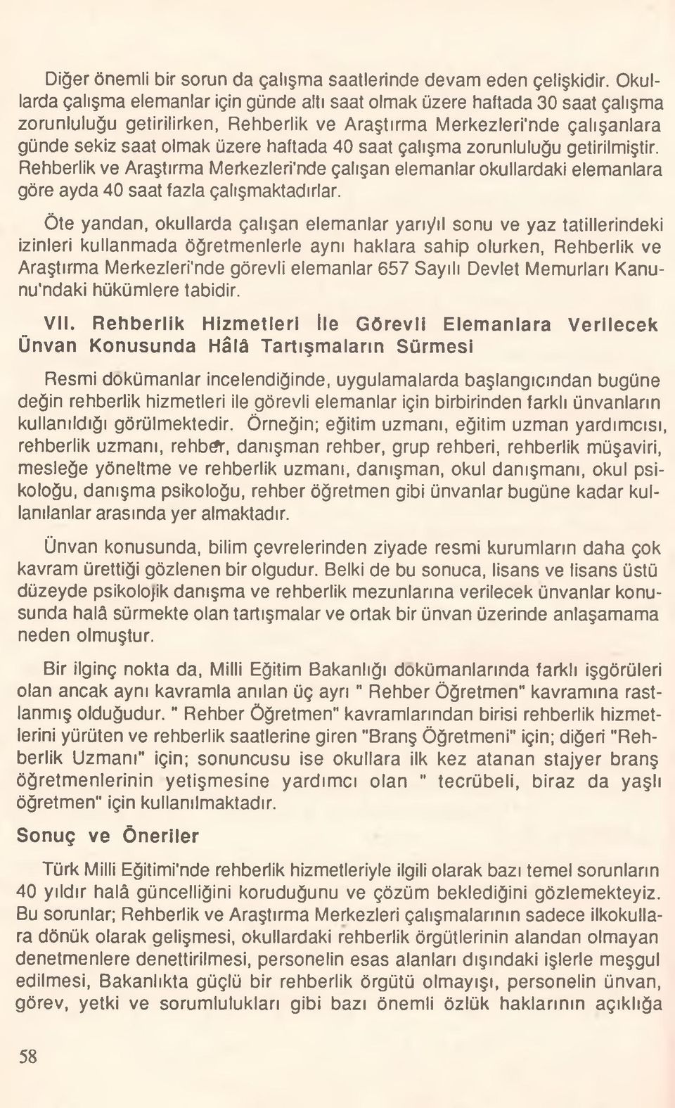 saat çalışma zorunluluğu getirilmiştir. Rehberlik ve Araştırma Merkezlerimde çalışan elemanlar okullardaki elemanlara göre ayda 40 saat fazla çalışmaktadırlar.