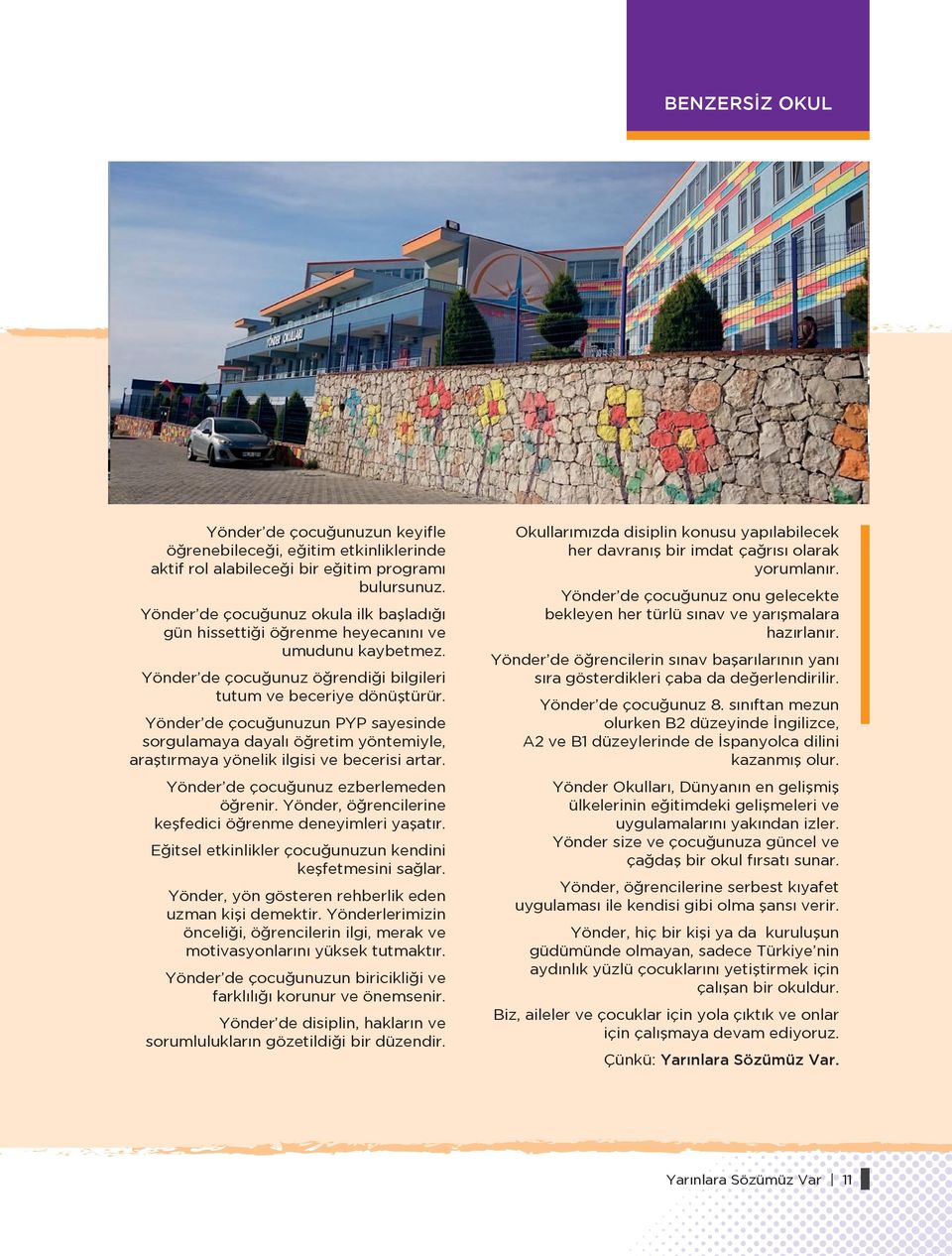 Yönder de çocuğunuzun PYP sayesinde sorgulamaya dayalı öğretim yöntemiyle, araştırmaya yönelik ilgisi ve becerisi artar. Yönder de çocuğunuz ezberlemeden öğrenir.