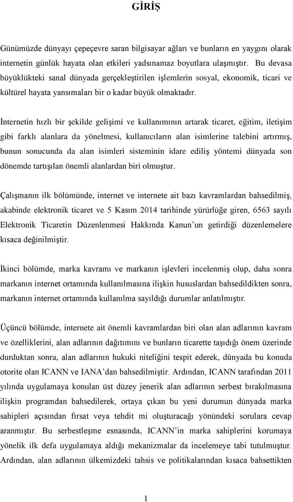 İnternetin hızlı bir şekilde gelişimi ve kullanımının artarak ticaret, eğitim, iletişim gibi farklı alanlara da yönelmesi, kullanıcıların alan isimlerine talebini artırmış, bunun sonucunda da alan