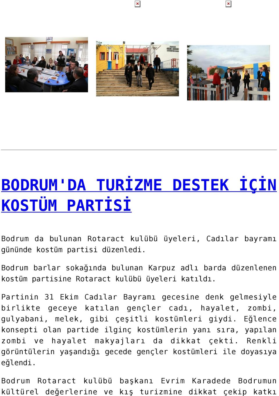 Partinin 31 Ekim Cadılar Bayramı gecesine denk gelmesiyle birlikte geceye katılan gençler cadı, hayalet, zombi, gulyabani, melek, gibi çeşitli kostümleri giydi.