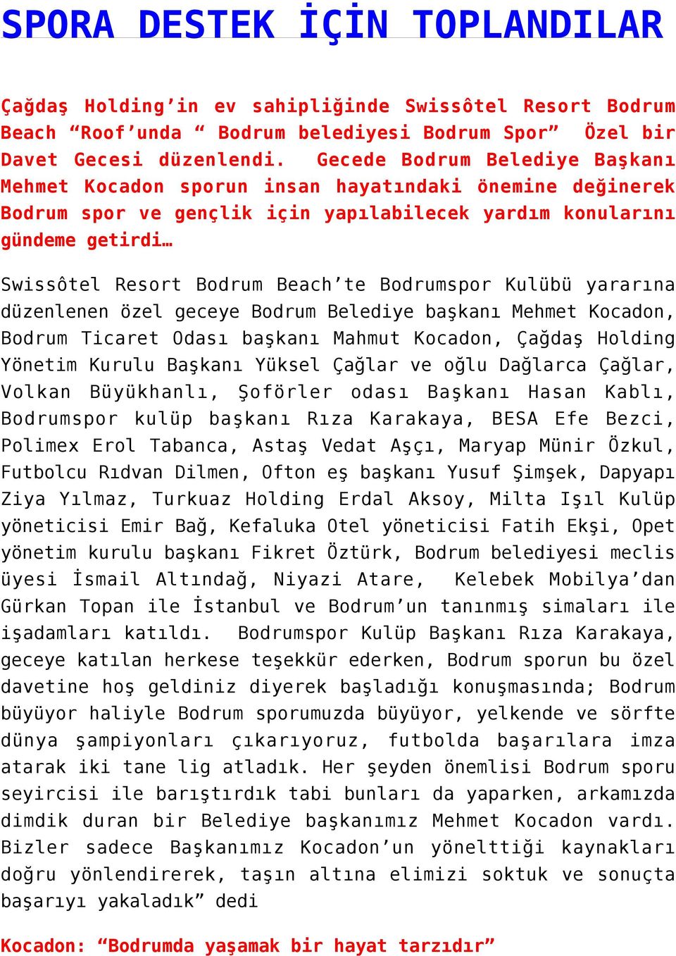 Bodrumspor Kulübü yararına düzenlenen özel geceye Bodrum Belediye başkanı Mehmet Kocadon, Bodrum Ticaret Odası başkanı Mahmut Kocadon, Çağdaş Holding Yönetim Kurulu Başkanı Yüksel Çağlar ve oğlu