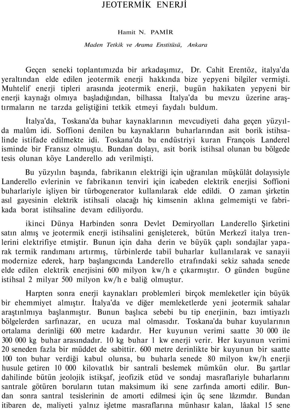 Muhtelif enerji tipleri arasında jeotermik enerji, bugün hakikaten yepyeni bir enerji kaynağı olmıya başladığından, bilhassa İtalya'da bu mevzu üzerine araştırmaların ne tarzda geliştiğini tetkik