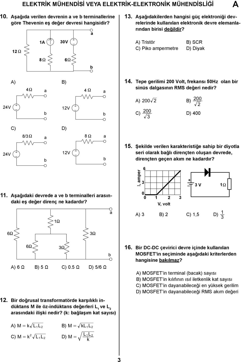 Tepe gerilimi 00 Volt, freknsı 50Hz oln bir sinüs dlgsının MS değeri nedir? ) 00 B) C) 00 3 00 D) 400 C) D) 8/3X 8 X 4V b V b 5.