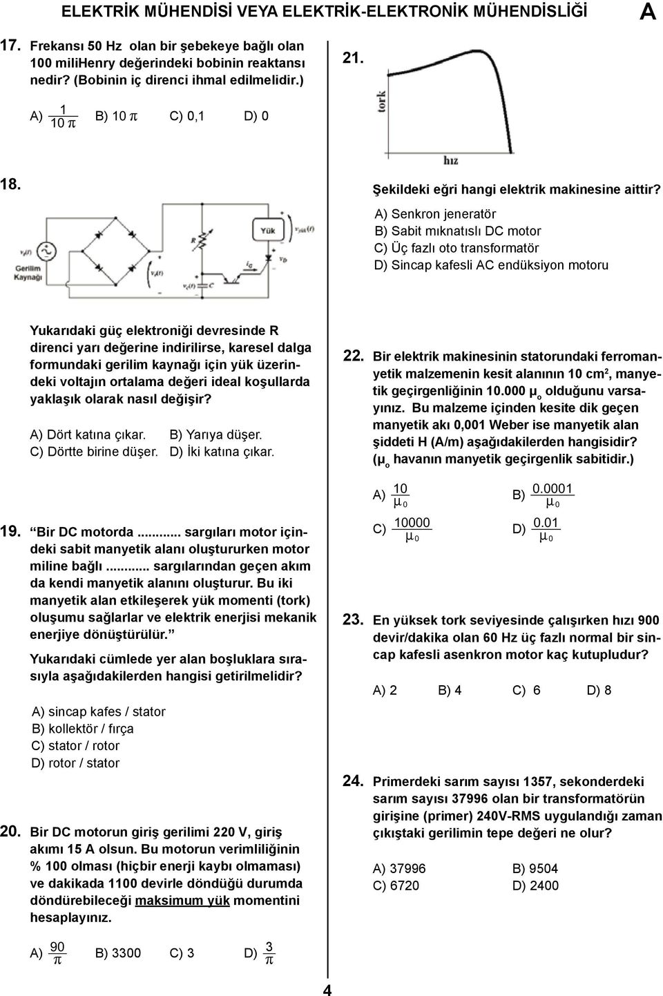 ) Senkron jenertör B) Sbit mıkntıslı DC motor C) Üç fzlı oto trnsformtör D) Sincp kfesli C endüksiyon motoru Yukrıdki güç elektroniği devresinde direnci yrı değerine indirilirse, kresel dlg formundki