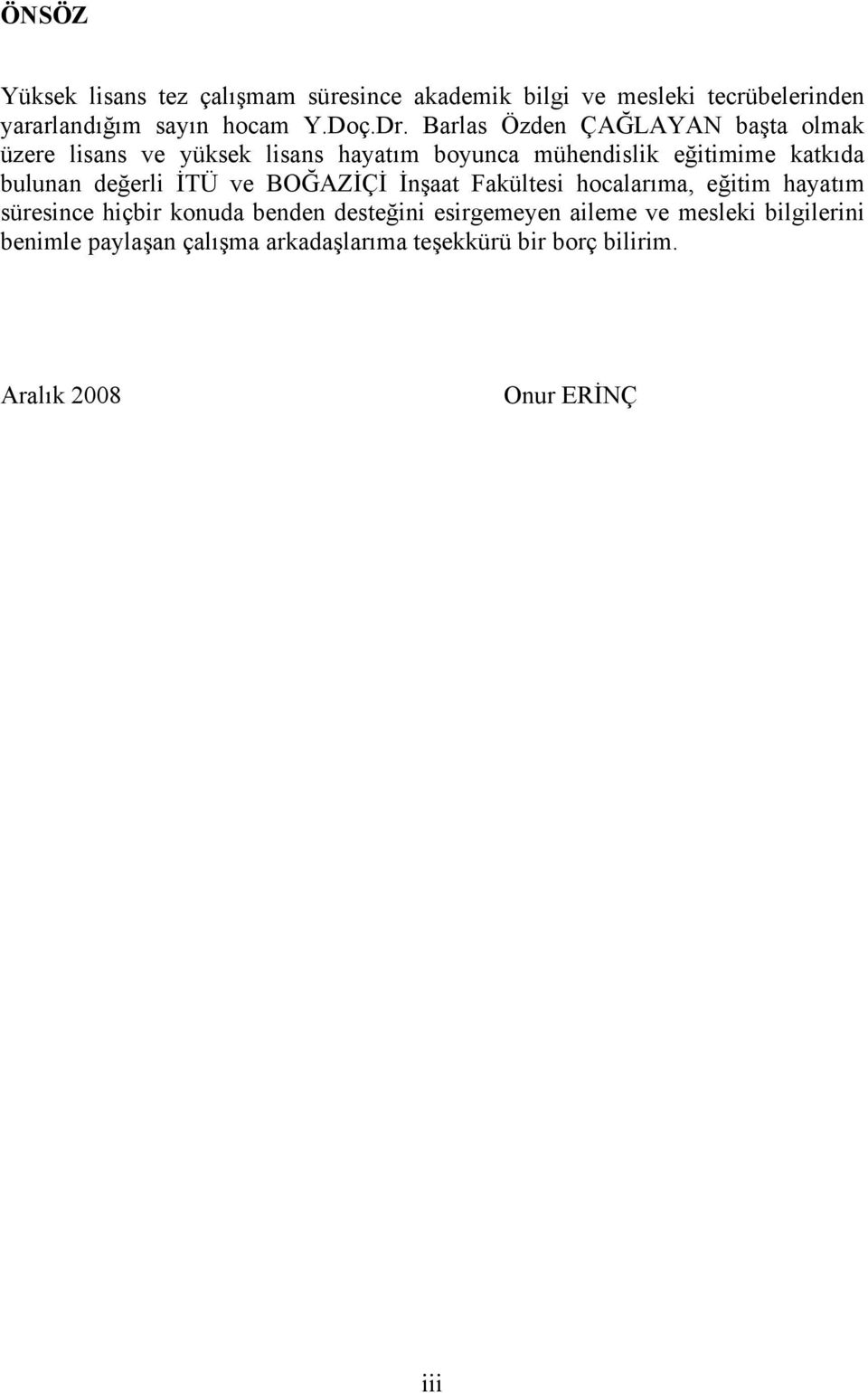 değerli İTÜ ve BOĞAZİÇİ İnşaat Fakültesi hocalarıma, eğitim hayatım süresince hiçbir konuda benden desteğini esirgemeyen