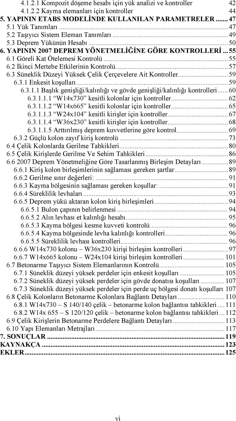 ..57 6.3 Süneklik Düzeyi Yüksek Çelik Çerçevelere Ait Kontroller...59 6.3.1 Enkesit koşulları...59 6.3.1.1 Başlık genişliği/kalınlığı ve gövde genişliği/kalınlığı kontrolleri... 60 6.3.1.1.1 W14x730 kesitli kolonlar için kontroller.